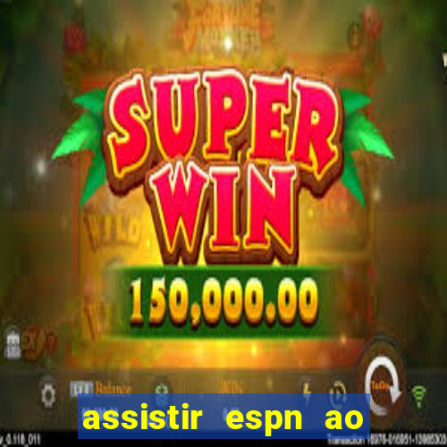 assistir espn ao vivo online gratis